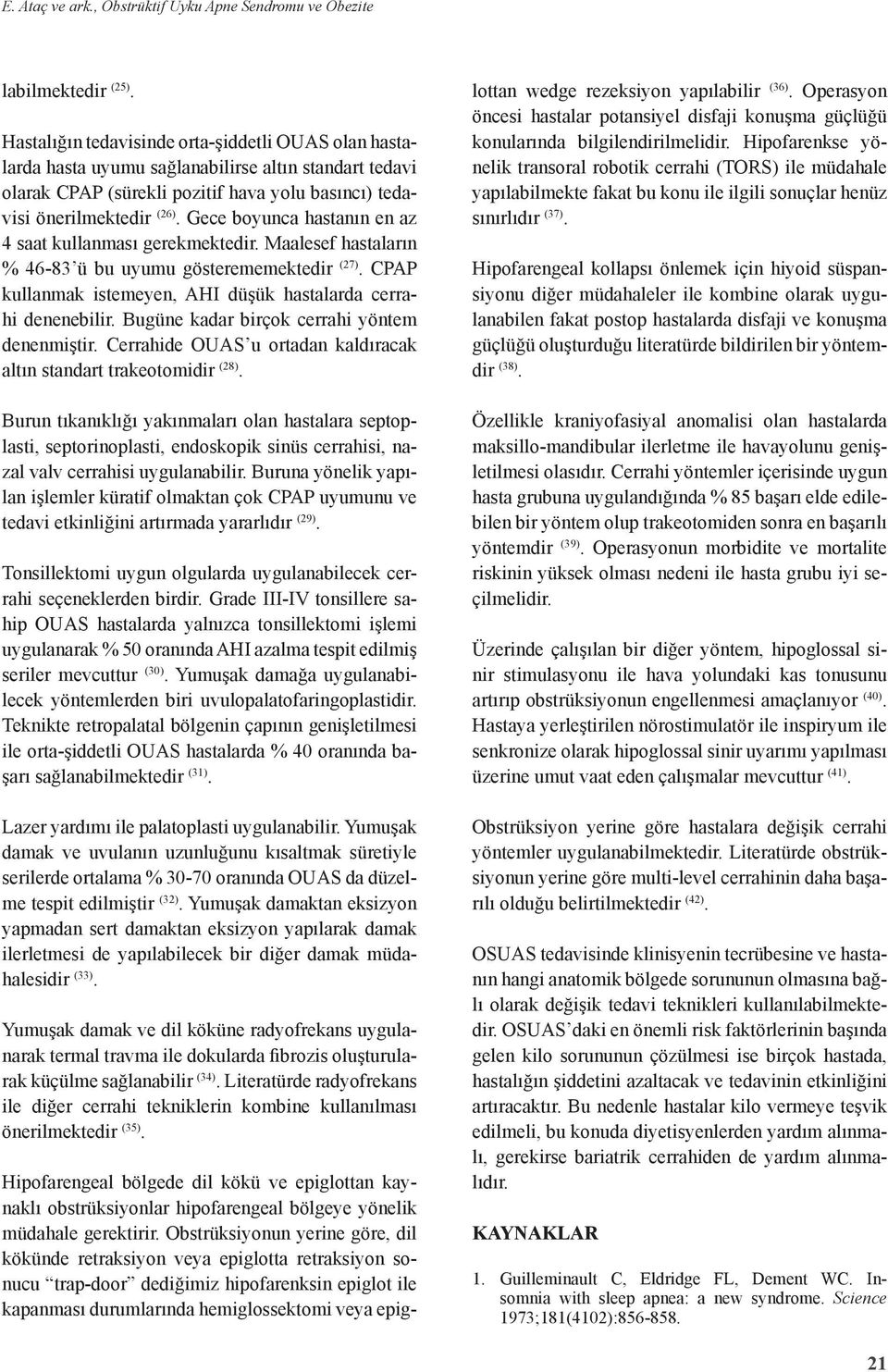 Gece boyunca hastanın en az 4 saat kullanması gerekmektedir. Maalesef hastaların % 46-83 ü bu uyumu gösterememektedir (27). CPAP kullanmak istemeyen, AHI düşük hastalarda cerrahi denenebilir.