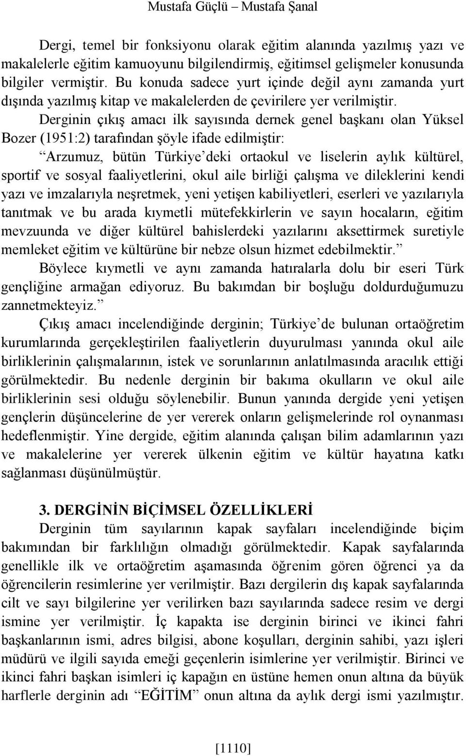 Derginin çıkış amacı ilk sayısında dernek genel başkanı olan Yüksel Bozer (1951:2) tarafından şöyle ifade edilmiştir: Arzumuz, bütün Türkiye deki ortaokul ve liselerin aylık kültürel, sportif ve