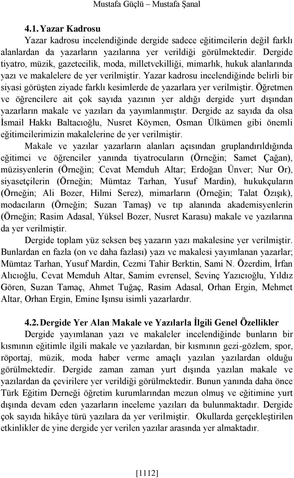 Yazar kadrosu incelendiğinde belirli bir siyasi görüşten ziyade farklı kesimlerde de yazarlara yer verilmiştir.