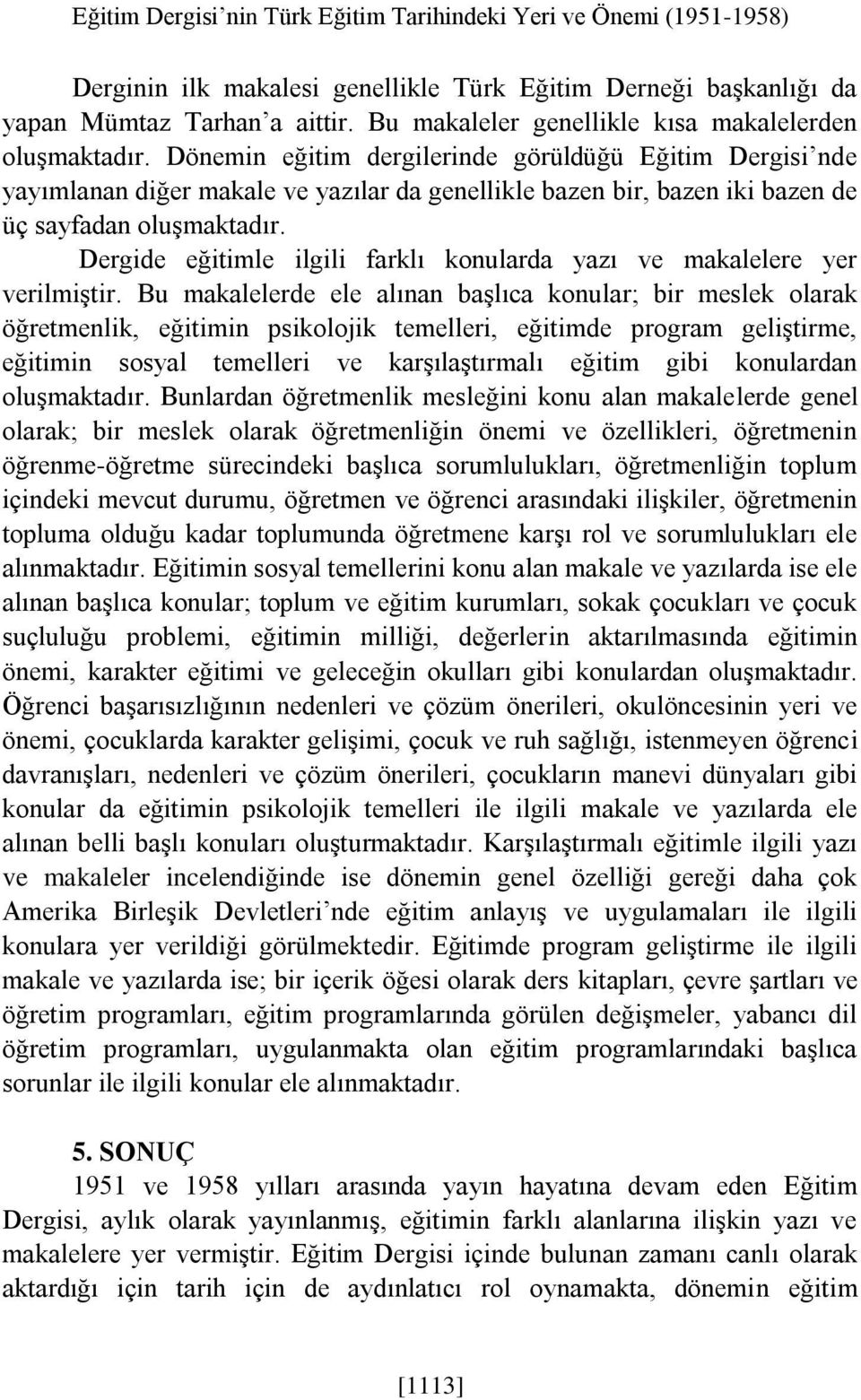 Dönemin eğitim dergilerinde görüldüğü Eğitim Dergisi nde yayımlanan diğer makale ve yazılar da genellikle bazen bir, bazen iki bazen de üç sayfadan oluşmaktadır.