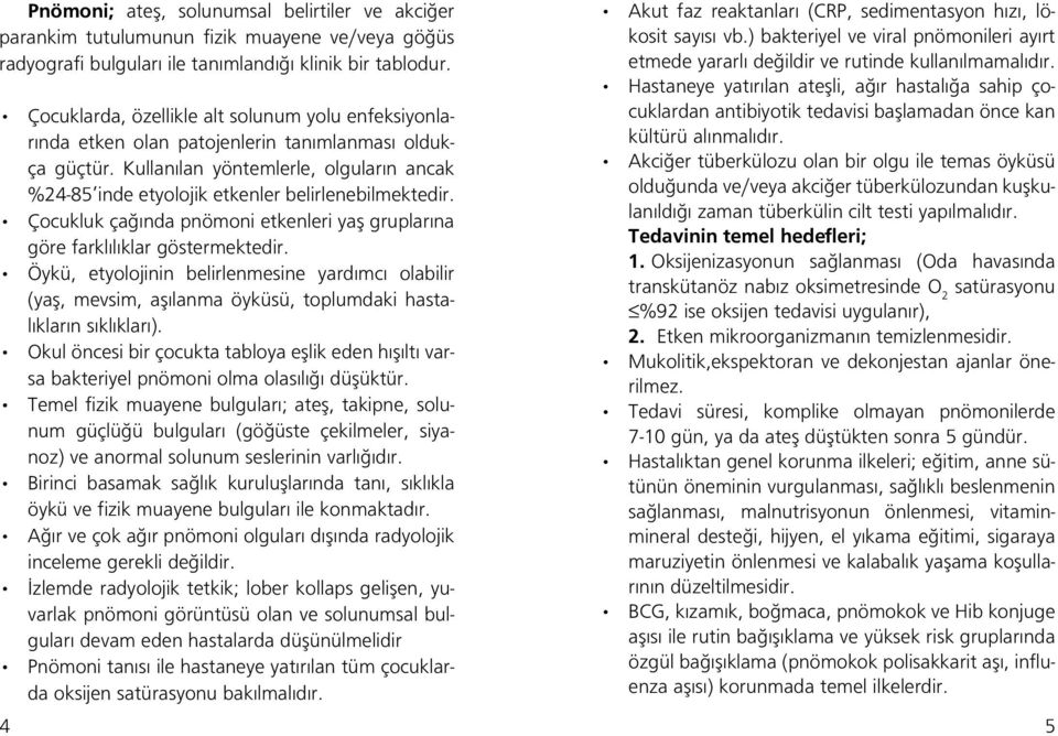 Kullanılan yöntemlerle, olguların ancak %24-85 inde etyolojik etkenler belirlenebilmektedir. Çocukluk çağında pnömoni etkenleri yaş gruplarına göre farklılıklar göstermektedir.