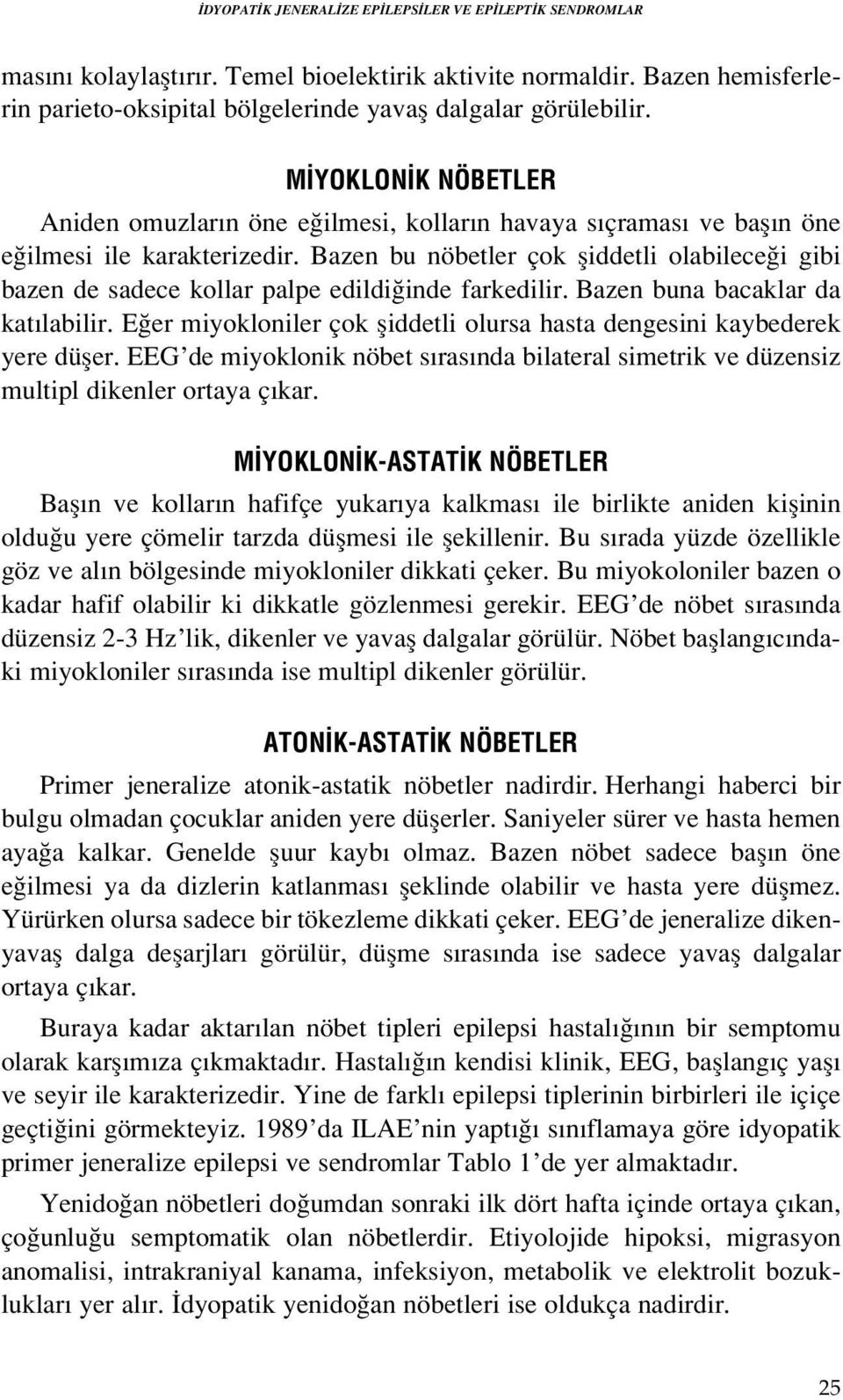 Bazen bu nöbetler çok fliddetli olabilece i gibi bazen de sadece kollar palpe edildi inde farkedilir. Bazen buna bacaklar da kat labilir.