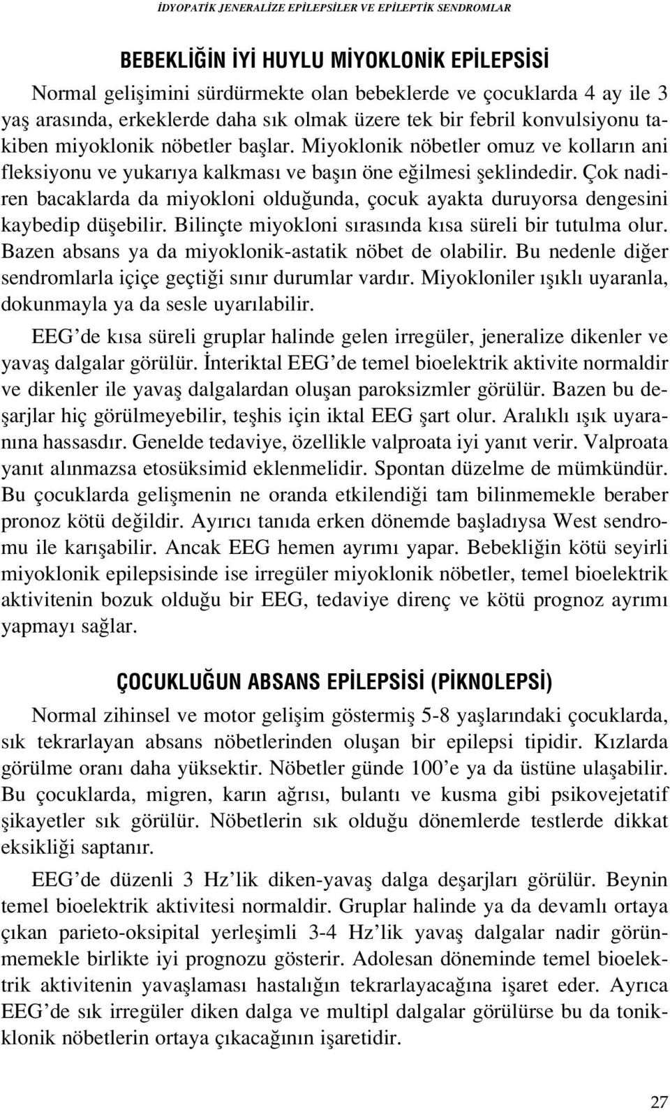 Çok nadiren bacaklarda da miyokloni oldu unda, çocuk ayakta duruyorsa dengesini kaybedip düflebilir. Bilinçte miyokloni s ras nda k sa süreli bir tutulma olur.