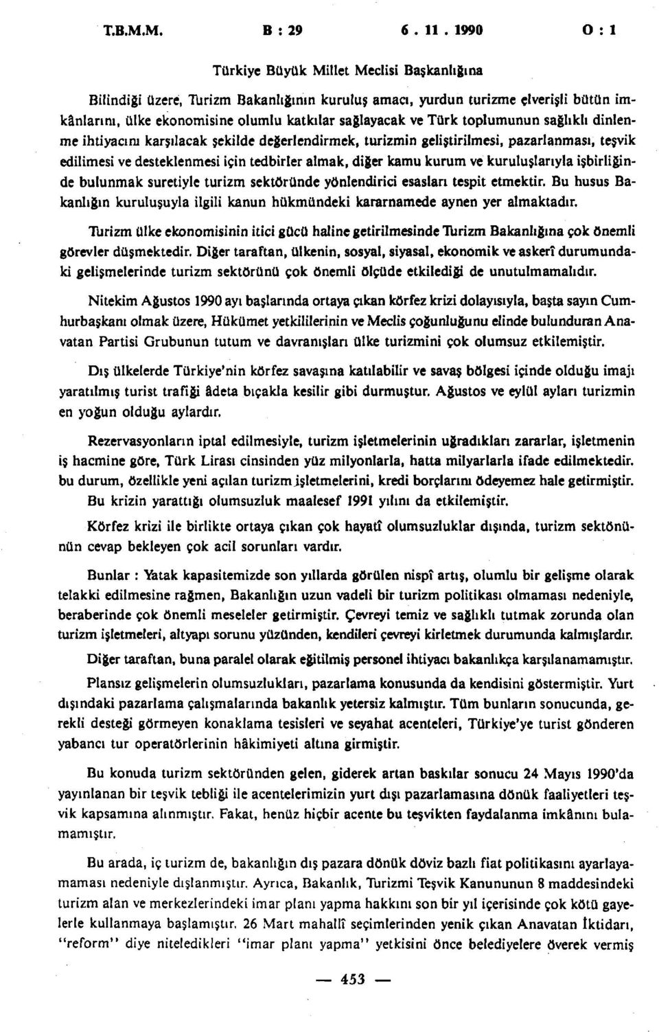 Türk toplumunun sağlıklı dinlenme ihtiyacını karşılacak şekilde değerlendirmek, turizmin geliştirilmesi, pazarlanması, teşvik edilimesi ve desteklenmesi için tedbirler almak, diğer kamu kurum ve