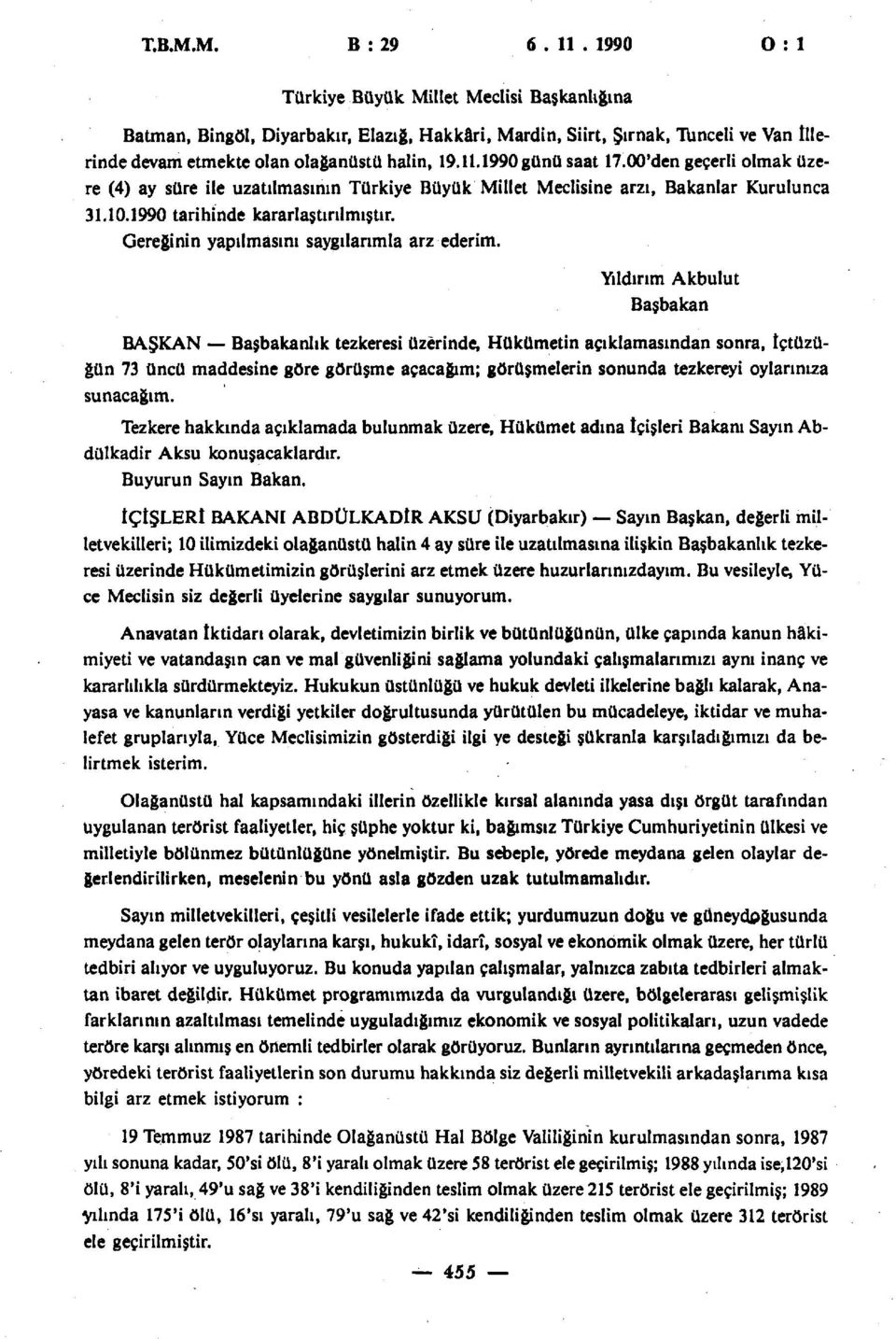 1990 günü saat 17.00'den geçerli olmak üzere (4) ay süre ile uzatılmasının Türkiye Büyük Millet Meclisine arzı, Bakanlar Kurulunca 31.10.1990 tarihinde kararlaştırılmıştır.