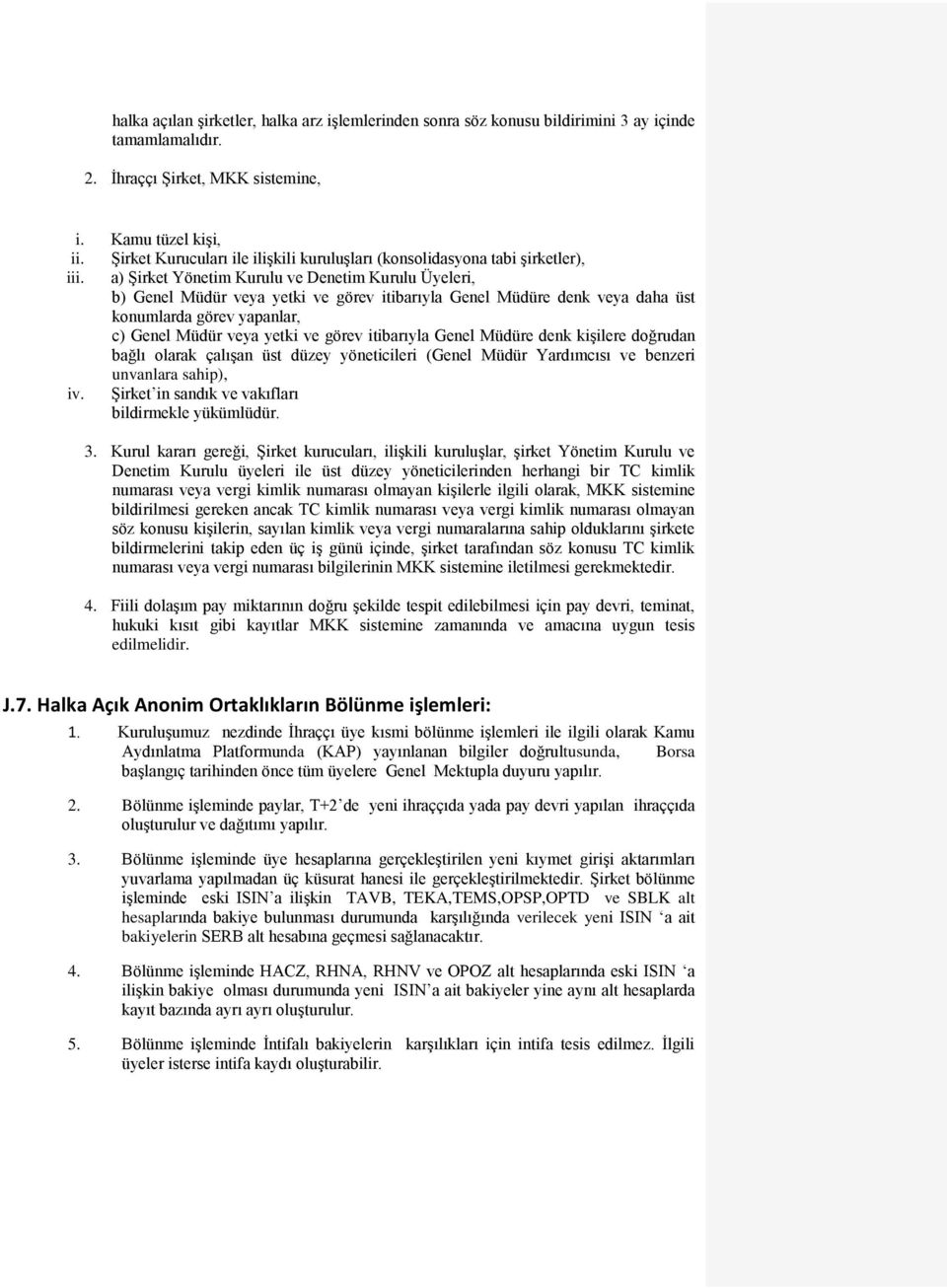 a) ġirket Yönetim Kurulu ve Denetim Kurulu Üyeleri, b) Genel Müdür veya yetki ve görev itibarıyla Genel Müdüre denk veya daha üst konumlarda görev yapanlar, c) Genel Müdür veya yetki ve görev