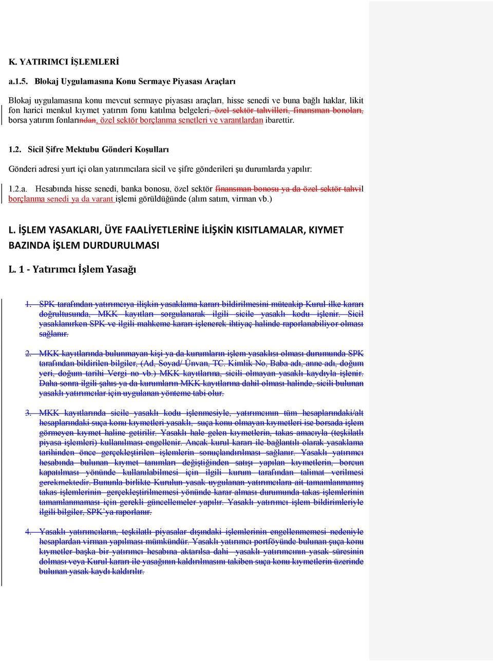 belgeleri, özel sektör tahvilleri, finansman bonoları, borsa yatırım fonlarından, özel sektör borçlanma senetleri ve varantlardan ibarettir. 1.2.