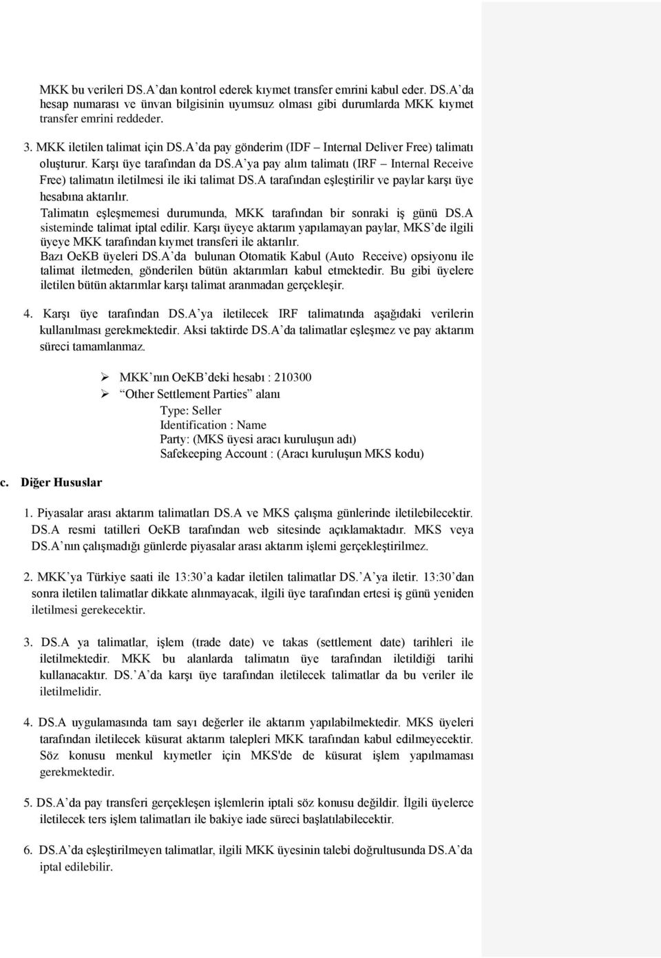 A ya pay alım talimatı (IRF Internal Receive Free) talimatın iletilmesi ile iki talimat DS.A tarafından eģleģtirilir ve paylar karģı üye hesabına aktarılır.