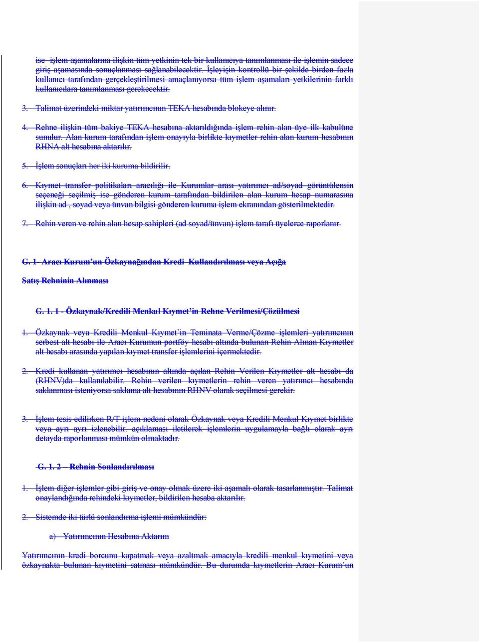 Talimat üzerindeki miktar yatırımcının TEKA hesabında blokeye alınır. 4. Rehne iliģkin tüm bakiye TEKA hesabına aktarıldığında iģlem rehin alan üye ilk kabulüne sunulur.