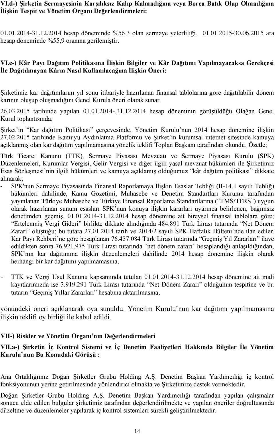 e-) Kâr Payı Dağıtım Politikasına İlişkin Bilgiler ve Kâr Dağıtımı Yapılmayacaksa Gerekçesi İle Dağıtılmayan Kârın Nasıl Kullanılacağına İlişkin Öneri: Şirketimiz kar dağıtımlarını yıl sonu