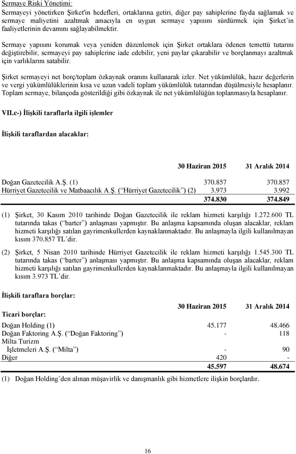 Sermaye yapısını korumak veya yeniden düzenlemek için Şirket ortaklara ödenen temettü tutarını değiştirebilir, sermayeyi pay sahiplerine iade edebilir, yeni paylar çıkarabilir ve borçlanmayı azaltmak