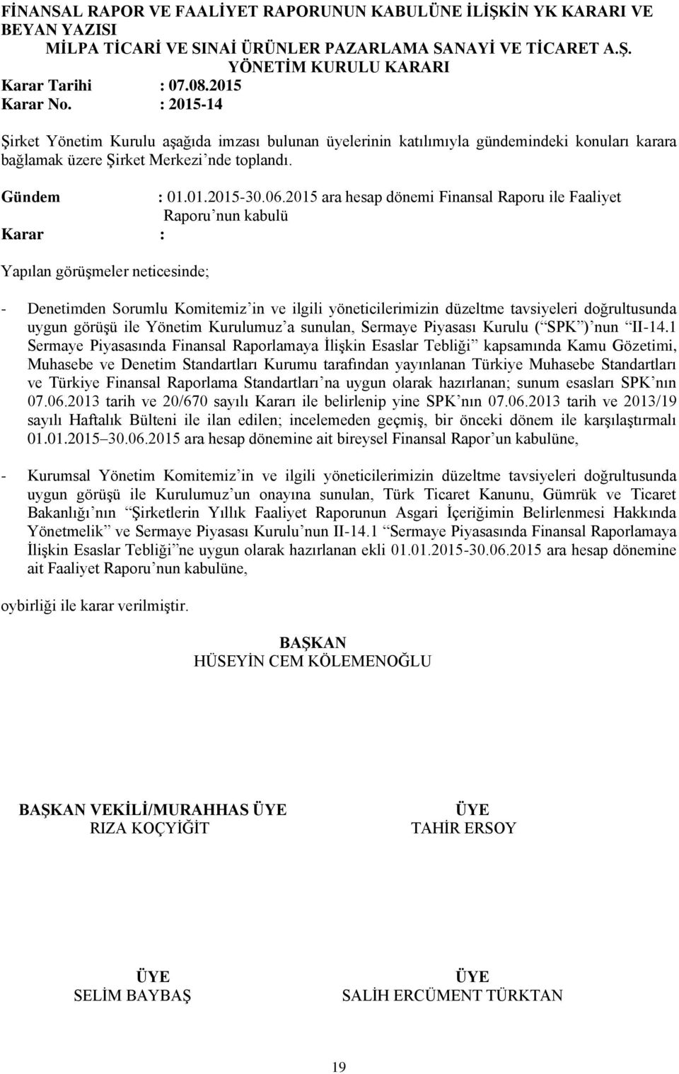 2015 ara hesap dönemi Finansal Raporu ile Faaliyet Raporu nun kabulü Karar : Yapılan görüşmeler neticesinde; - Denetimden Sorumlu Komitemiz in ve ilgili yöneticilerimizin düzeltme tavsiyeleri