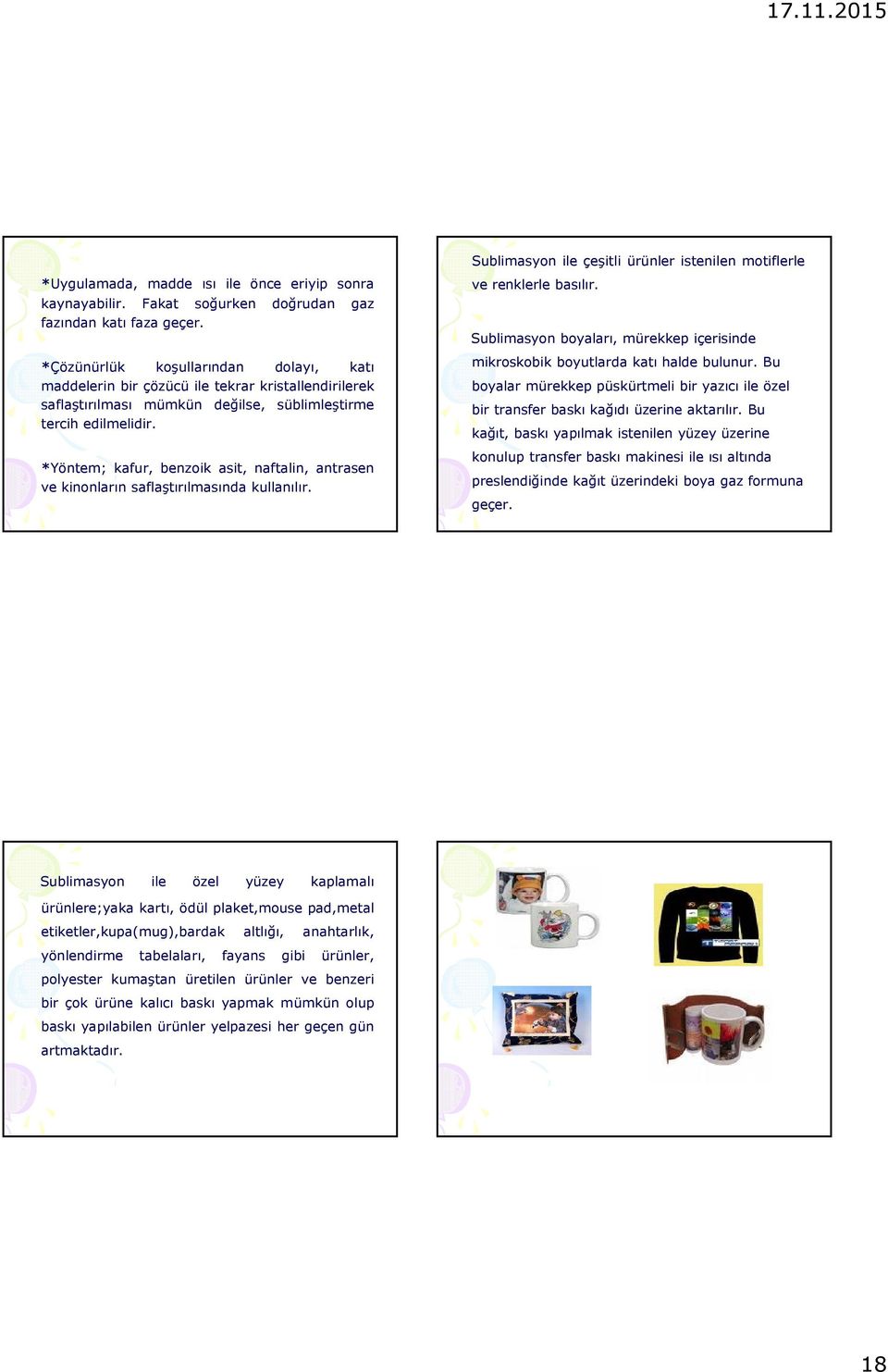 *Yöntem; kafur, benzoik asit, naftalin, antrasen ve kinonların saflaştırılmasında kullanılır. ve renklerle basılır. Sublimasyon boyaları, mürekkep içerisinde mikroskobik boyutlarda katı halde bulunur.