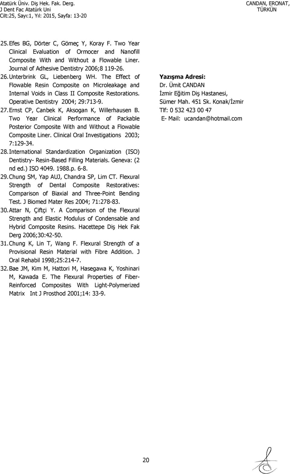 Ernst CP, Canbek K, Aksogan K, Willerhausen B. Two Year Clinical Performance of Packable Posterior Composite With and Without a Flowable Composite Liner. Clinical Oral Investigations 2003; 7:129-34.