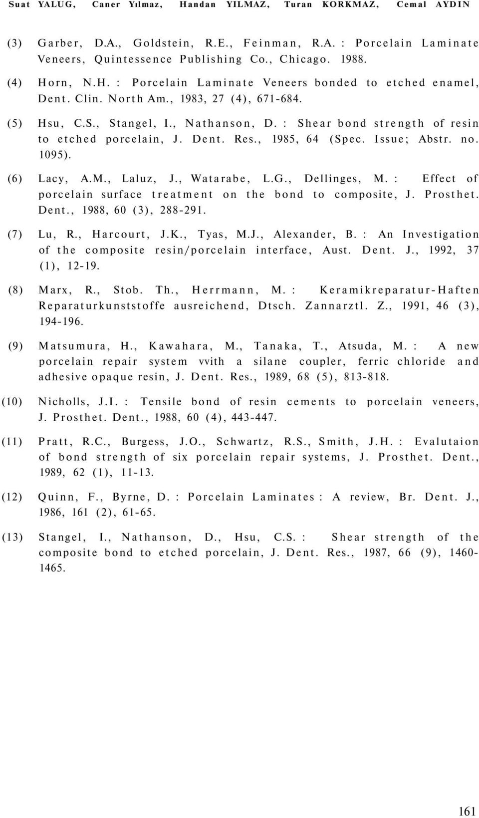 : Shear bond strength of resin to etched porcelain, J. Dent. Res., 1985, 64 (Spec. Issue; Abstr. no. 1095). (6) Lacy, A.M., Laluz, J., Watarabe, L.G., Dellinges, M.