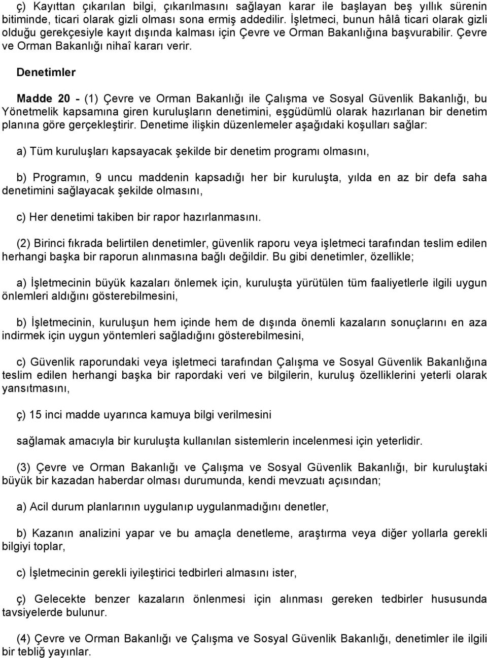 Denetimler Madde 20 - (1) Çevre ve Orman Bakanlığı ile Çalışma ve Sosyal Güvenlik Bakanlığı, bu Yönetmelik kapsamına giren kuruluşların denetimini, eşgüdümlü olarak hazırlanan bir denetim planına