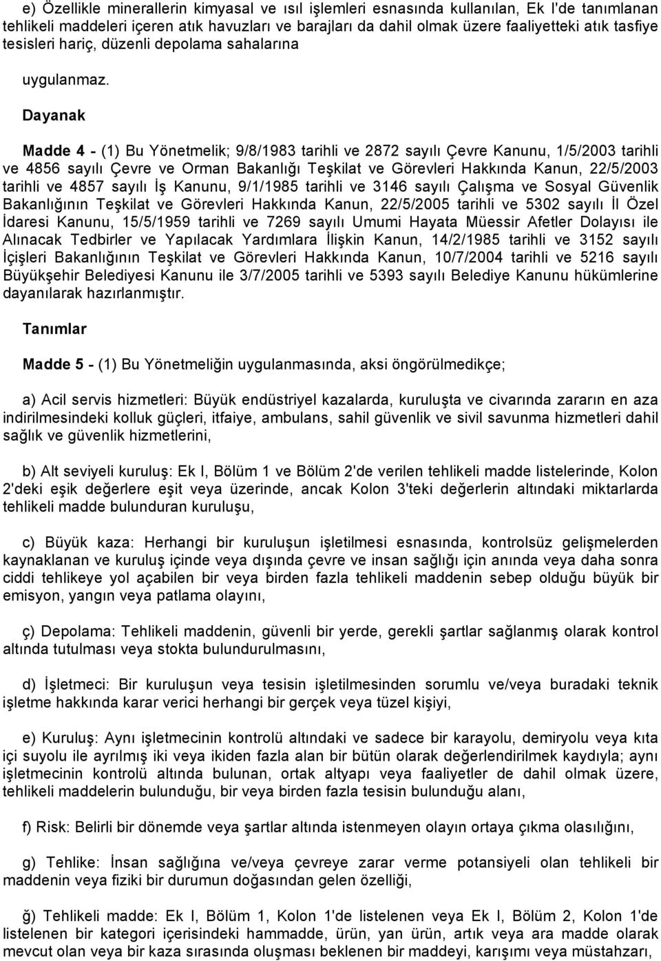 Dayanak Madde 4 - (1) Bu Yönetmelik; 9/8/1983 tarihli ve 2872 sayılı Çevre Kanunu, 1/5/2003 tarihli ve 4856 sayılı Çevre ve Orman Bakanlığı Teşkilat ve Görevleri Hakkında Kanun, 22/5/2003 tarihli ve