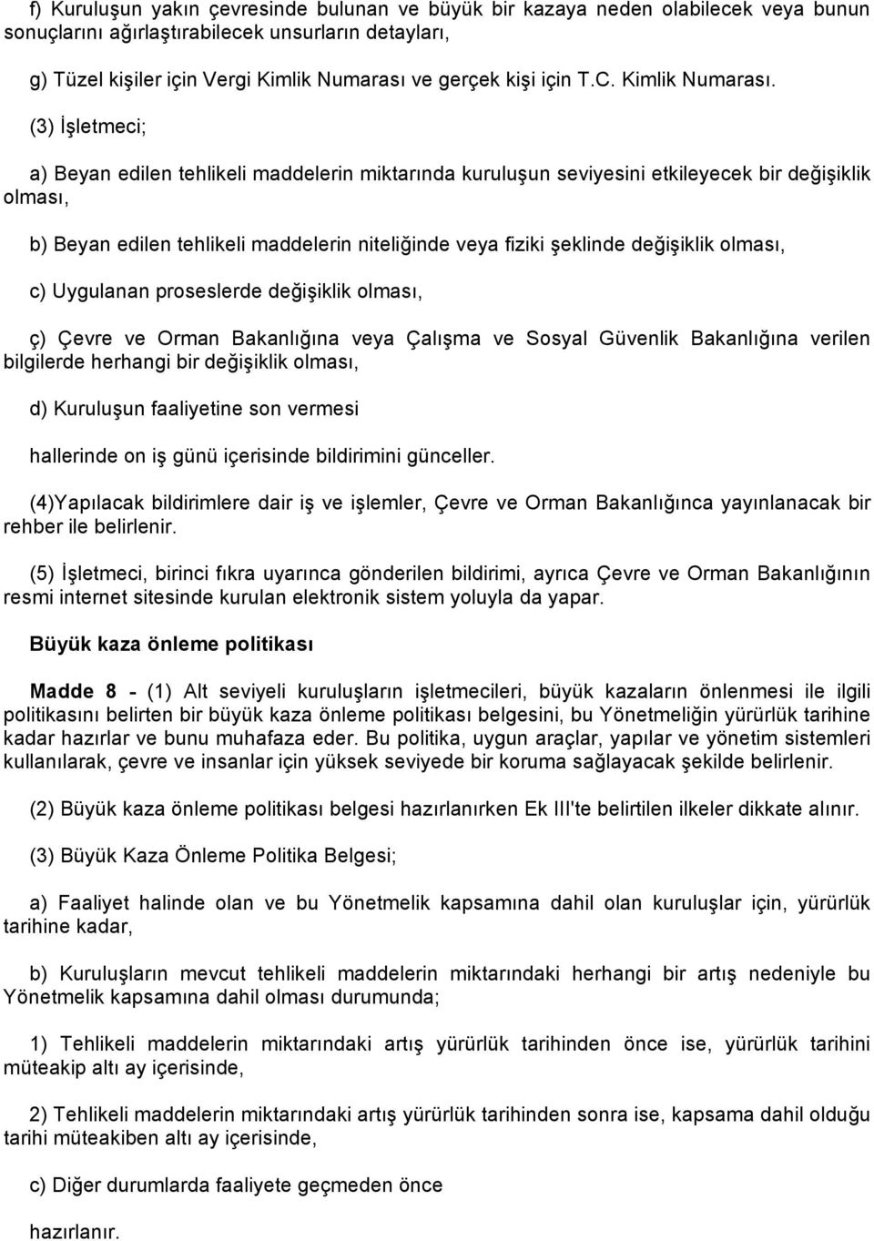 (3) İşletmeci; a) Beyan edilen tehlikeli maddelerin miktarında kuruluşun seviyesini etkileyecek bir değişiklik olması, b) Beyan edilen tehlikeli maddelerin niteliğinde veya fiziki şeklinde değişiklik