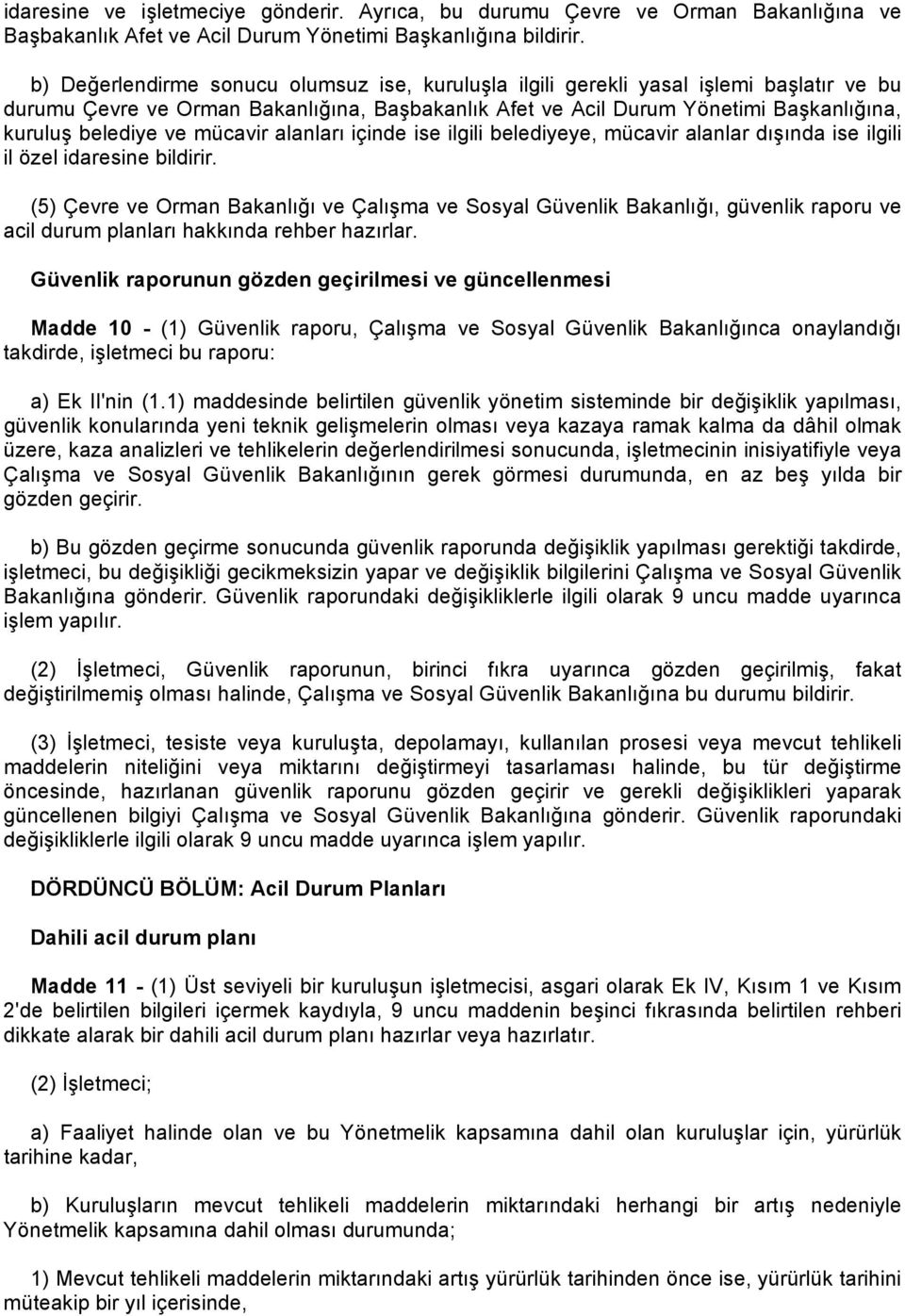 mücavir alanları içinde ise ilgili belediyeye, mücavir alanlar dışında ise ilgili il özel idaresine bildirir.