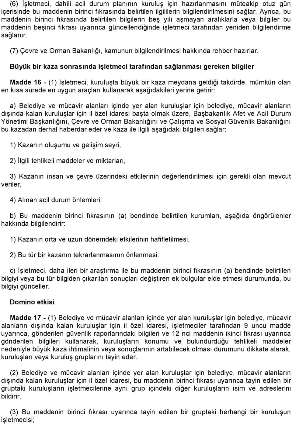 bilgilendirme sağlanır. (7) Çevre ve Orman Bakanlığı, kamunun bilgilendirilmesi hakkında rehber hazırlar.