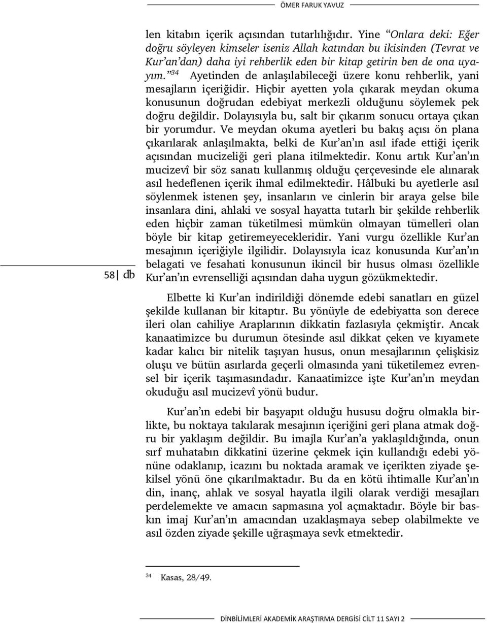 34 Ayetinden de anlaşılabileceği üzere konu rehberlik, yani mesajların içeriğidir. Hiçbir ayetten yola çıkarak meydan okuma konusunun doğrudan edebiyat merkezli olduğunu söylemek pek doğru değildir.