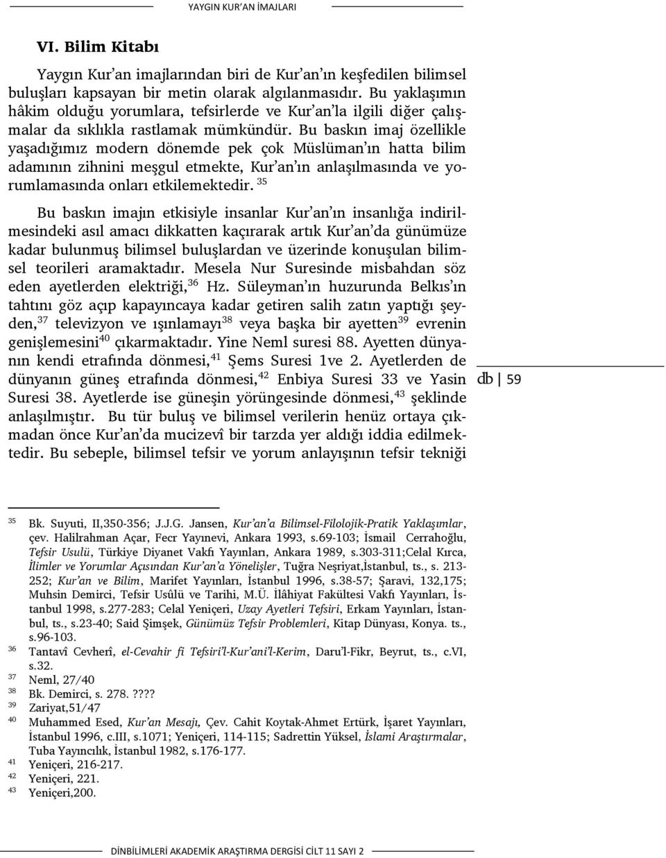 Bu baskın imaj özellikle yaşadığımız modern dönemde pek çok Müslüman ın hatta bilim adamının zihnini meşgul etmekte, Kur an ın anlaşılmasında ve yorumlamasında onları etkilemektedir.