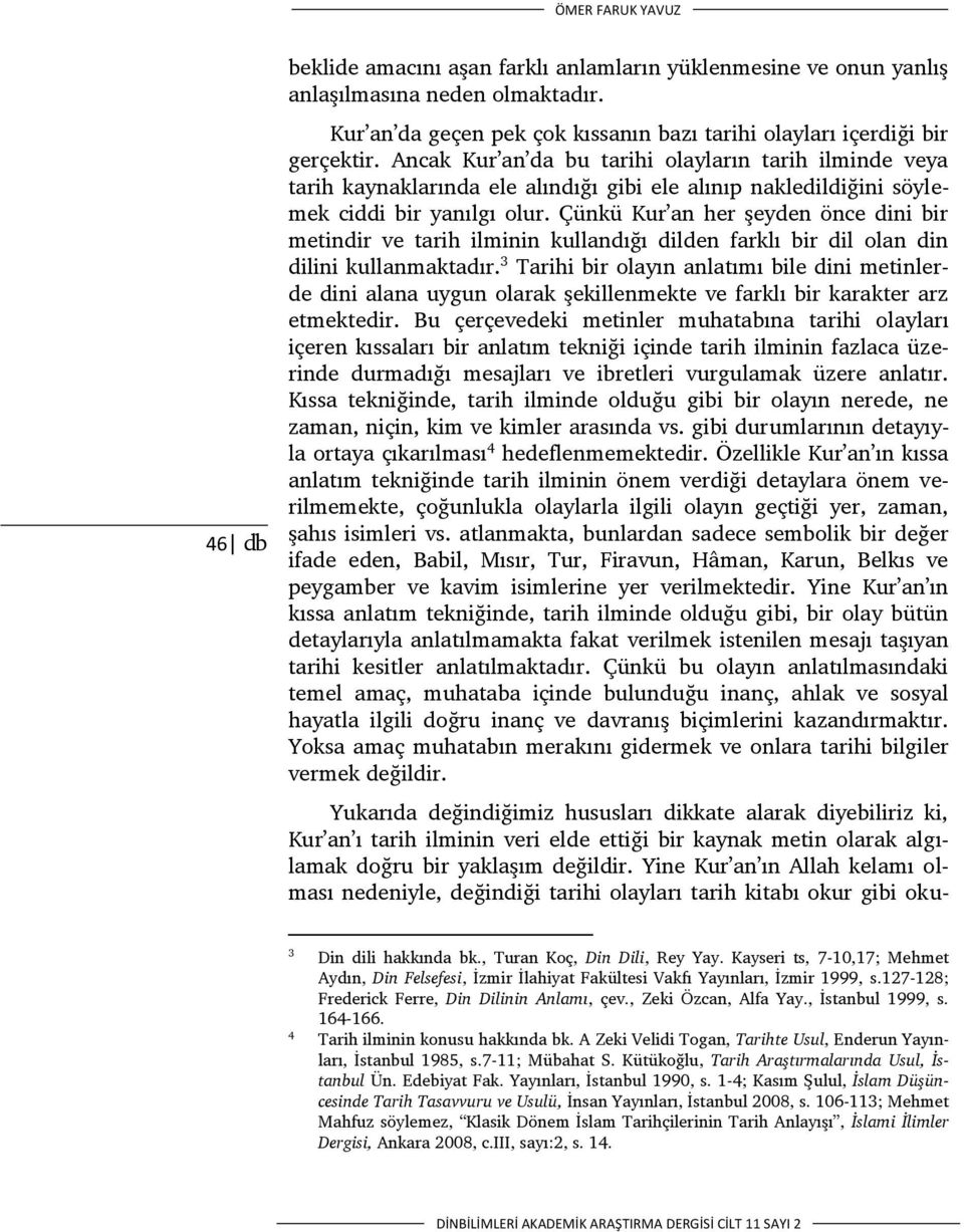 Çünkü Kur an her şeyden önce dini bir metindir ve tarih ilminin kullandığı dilden farklı bir dil olan din dilini kullanmaktadır.