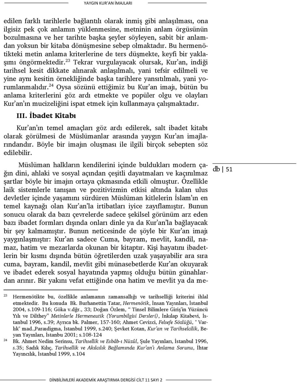 23 Tekrar vurgulayacak olursak, Kur an, indiği tarihsel kesit dikkate alınarak anlaşılmalı, yani tefsir edilmeli ve yine aynı kesitin örnekliğinde başka tarihlere yansıtılmalı, yani yorumlanmalıdır.