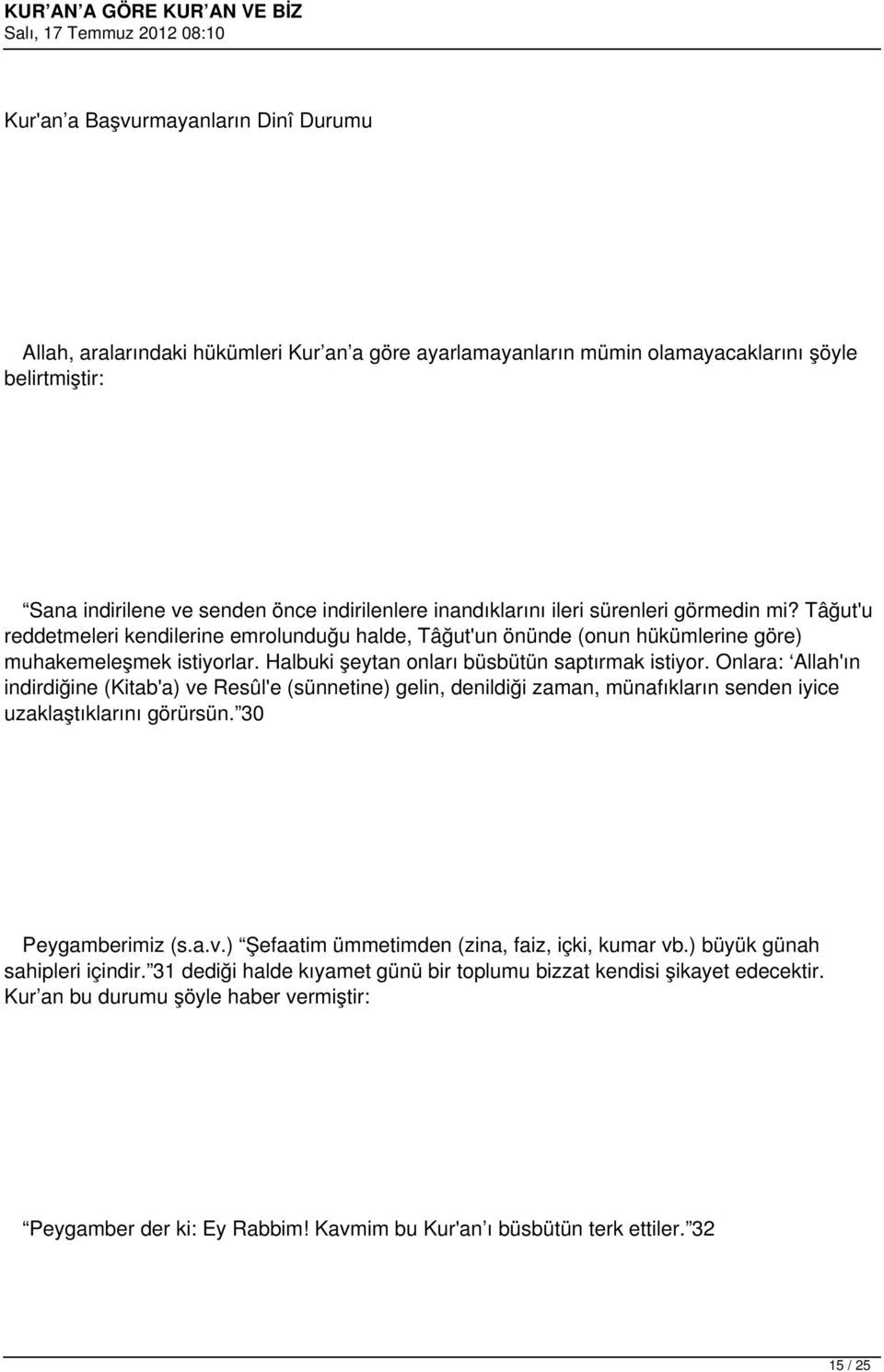 Halbuki şeytan onları büsbütün saptırmak istiyor. Onlara: Allah'ın indirdiğine (Kitab'a) ve Resûl'e (sünnetine) gelin, denildiği zaman, münafıkların senden iyice uzaklaştıklarını görürsün.