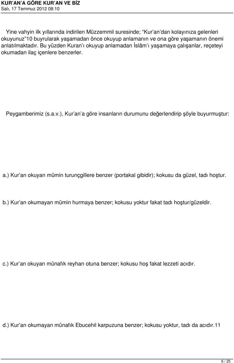 ), Kur an a göre insanların durumunu değerlendirip şöyle buyurmuştur: a.) Kur an okuyan mümin turunçgillere benzer (portakal gibidir); kokusu da güzel, tadı hoştur. b.) Kur an okumayan mümin hurmaya benzer; kokusu yoktur fakat tadı hoştur/güzeldir.