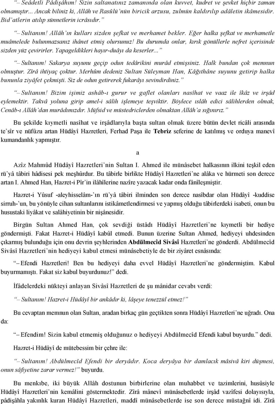 Bu durumd onlr, krk gönüllerle nefret içerisinde sizden yüz çevirirler. Ypgeldikleri hyr-duây d keserler... Sultnm! Skry suyunu geçip odun tedârikini murâd etmisiniz. Hlk bundn çok memnun olmutur.