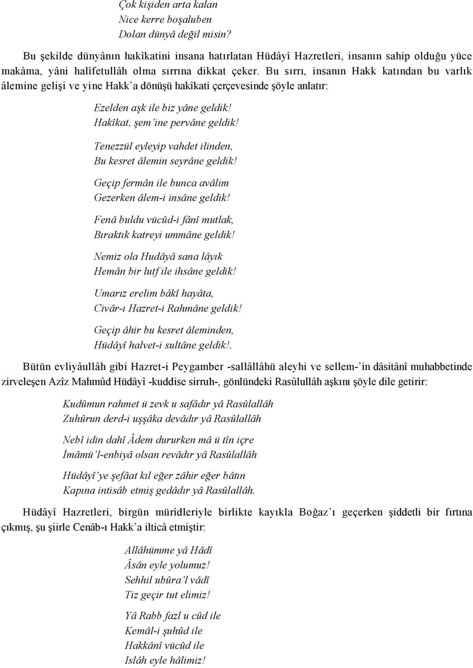 Tenezzül eyleyip vhdet ilinden, Bu kesret âlemin seyrâne geldik! Geçip fermân ile bunc vâlim Gezerken âlem-i insâne geldik! Fenâ buldu vücûd-i fânî mutlk, Brktk ktreyi ummâne geldik!