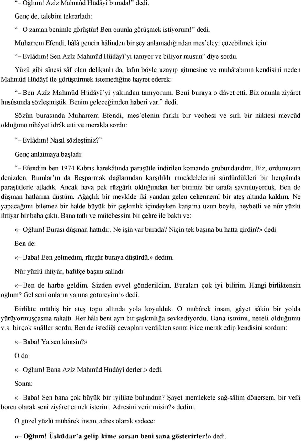 Yüzü gibi sînesi sâf oln deliknl d, lfn böyle uzyp gitmesine ve muhâtbnn kendisini neden Mhmûd Hüdâyî ile görütürmek istemedi'ine hyret ederek: Ben Azîz Mhmûd Hüdâyî yi ykndn tnyorum.