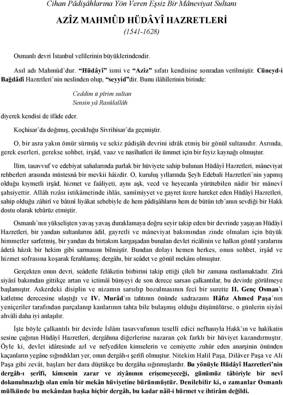 Ceddim ü pîrim sultn Sensin yâ Rsûlllâh Koçhisr d do'mu, çocuklu'u Sivrihisr d geçmitir. O, bir sr ykn ömür sürmü ve sekiz pâdiâh devrini idrâk etmi bir gönül sultndr.