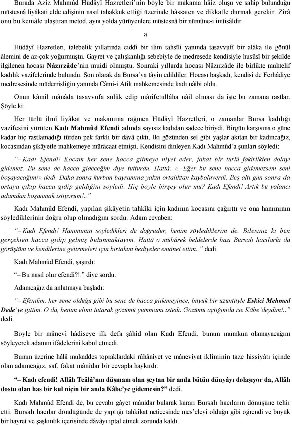 Gyret ve çlknl' sebebiyle de medresede kendisiyle husûsî bir ekilde ilgilenen hocs Nâz-rzâde nin muîdi olmutu. Sonrki yllrd hocs Nâzrzâde ile birlikte muhtelif kdlk vzîfelerinde bulundu.