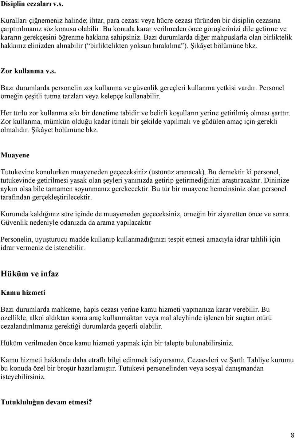 Bazı durumlarda diğer mahpuslarla olan birliktelik hakkınız elinizden alınabilir ( birliktelikten yoksun bırakılma ). Şikâyet bölümüne bkz. Zor kullanma v.s. Bazı durumlarda personelin zor kullanma ve güvenlik gereçleri kullanma yetkisi vardır.