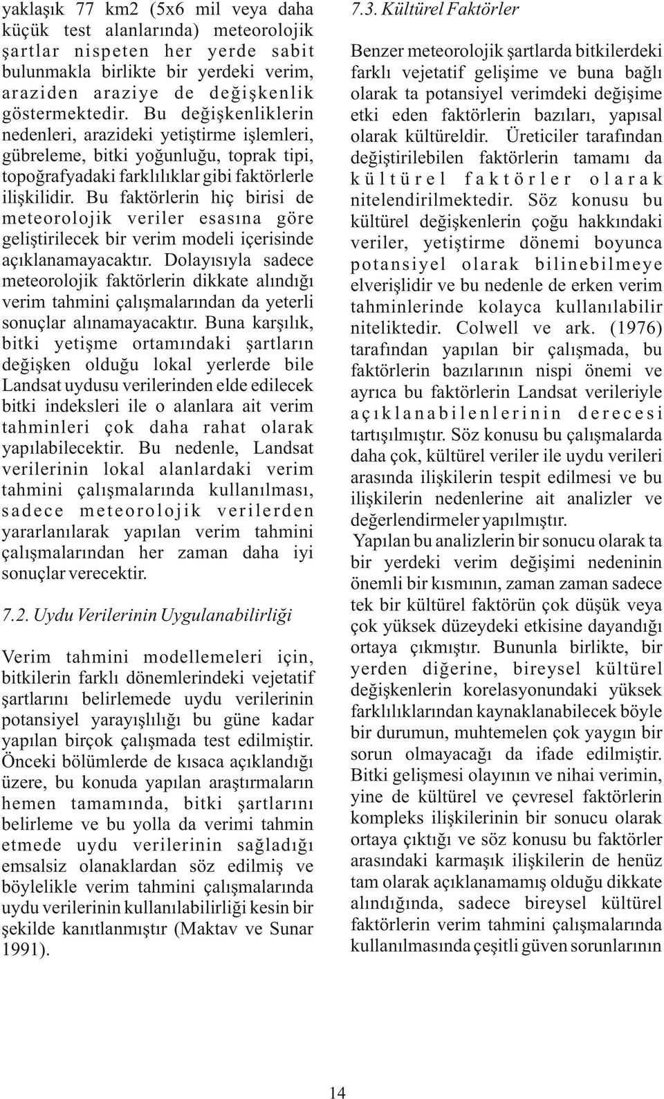 Bu faktörlerin hiç birisi de meteorolojik veriler esasına göre geliştirilecek bir verim modeli içerisinde açıklanamayacaktır.