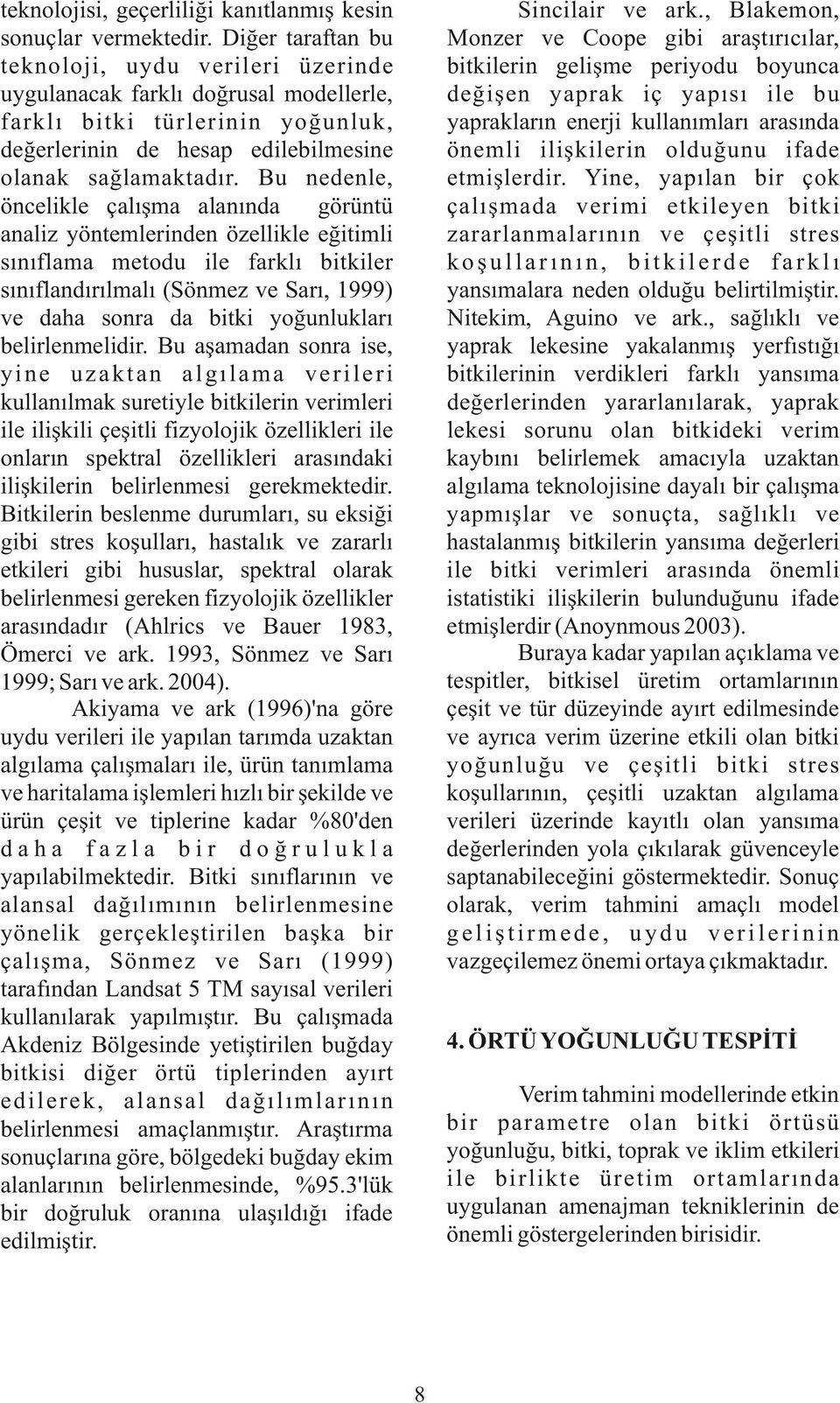 Bu nedenle, öncelikle çalışma alanında görüntü analiz yöntemlerinden özellikle eğitimli sınıflama metodu ile farklı bitkiler sınıflandırılmalı (Sönmez ve Sarı, 1999) ve daha sonra da bitki