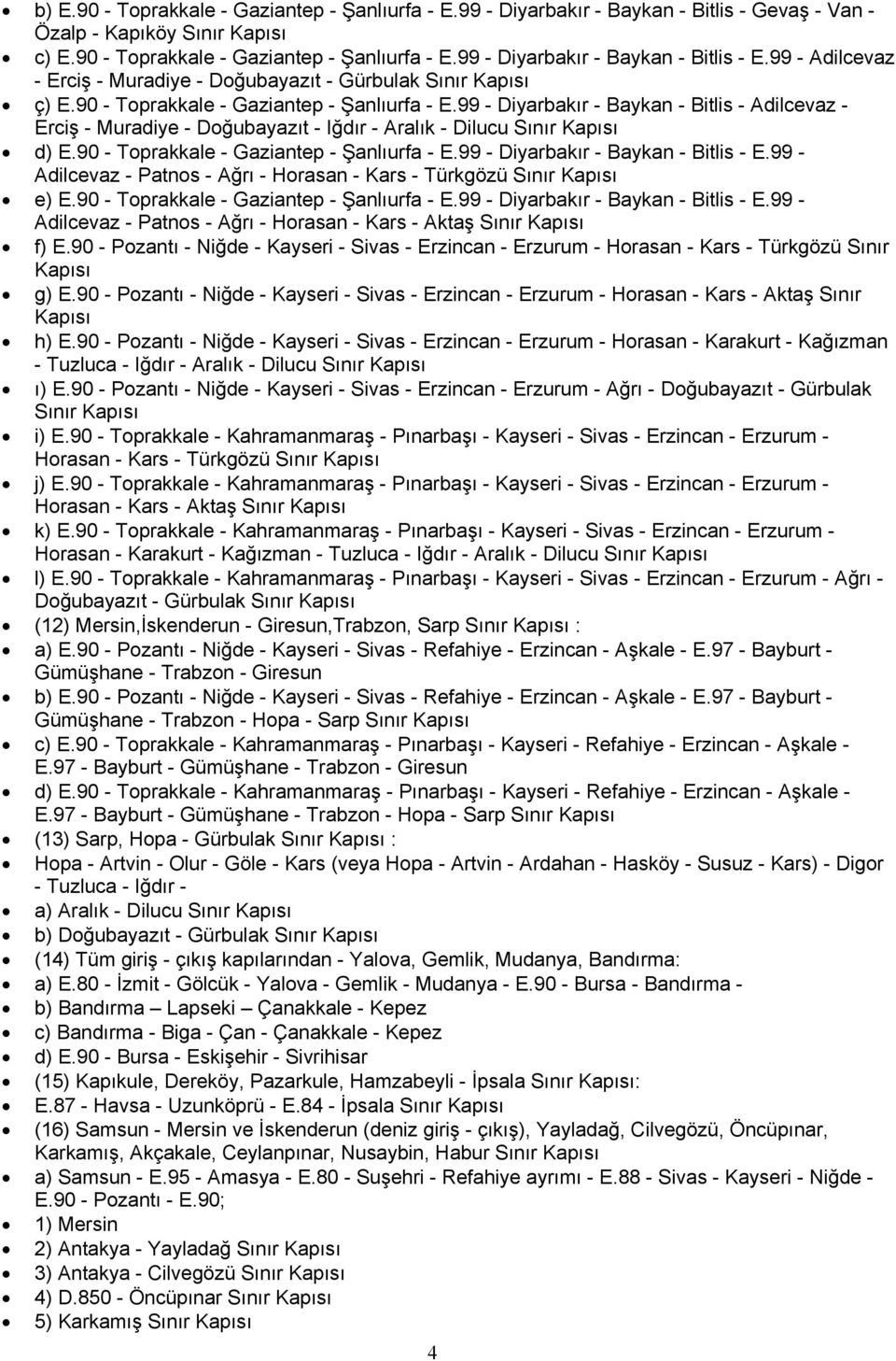 99 - Diyarbakır - Baykan - Bitlis - Adilcevaz - Erciş - Muradiye - Doğubayazıt - Iğdır - Aralık - Dilucu Sınır Kapısı d) E.90 - Toprakkale - Gaziantep - Şanlıurfa - E.