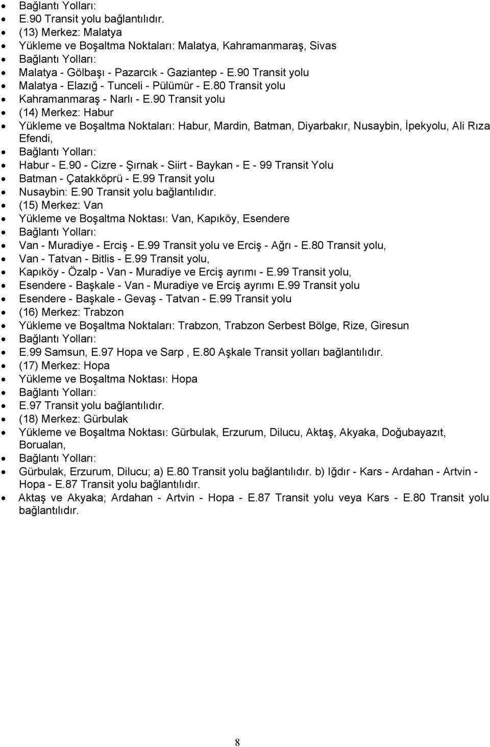 90 Transit yolu (14) Merkez: Habur Yükleme ve Boşaltma Noktaları: Habur, Mardin, Batman, Diyarbakır, Nusaybin, İpekyolu, Ali Rıza Efendi, Bağlantı Yolları: Habur - E.