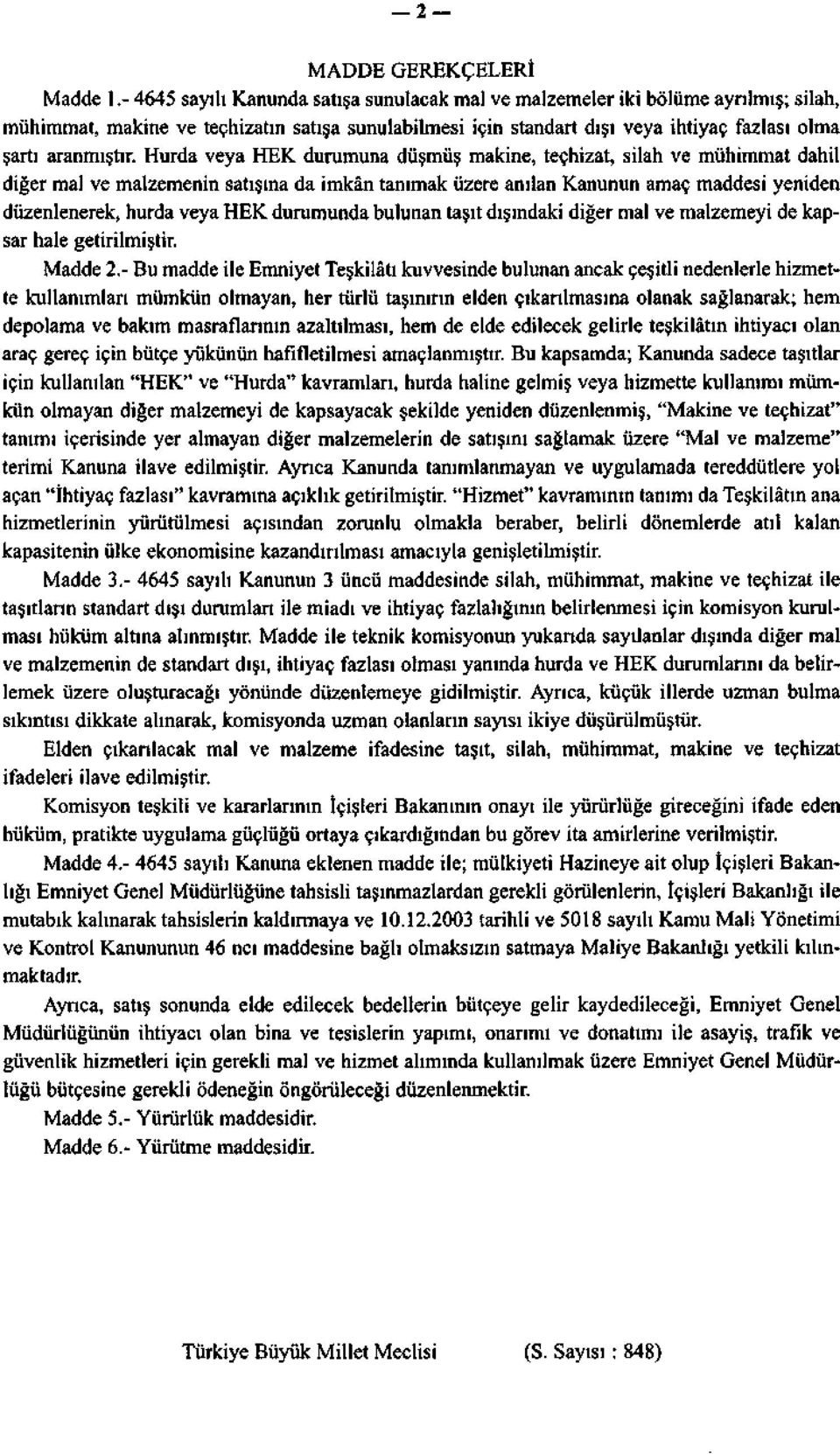 Hurda veya HEK durumuna düşmüş makine, teçhizat, silah ve mühimmat dahil diğer mal ve malzemenin satışına da imkân tanımak üzere anılan Kanunun amaç maddesi yeniden düzenlenerek, hurda veya HEK