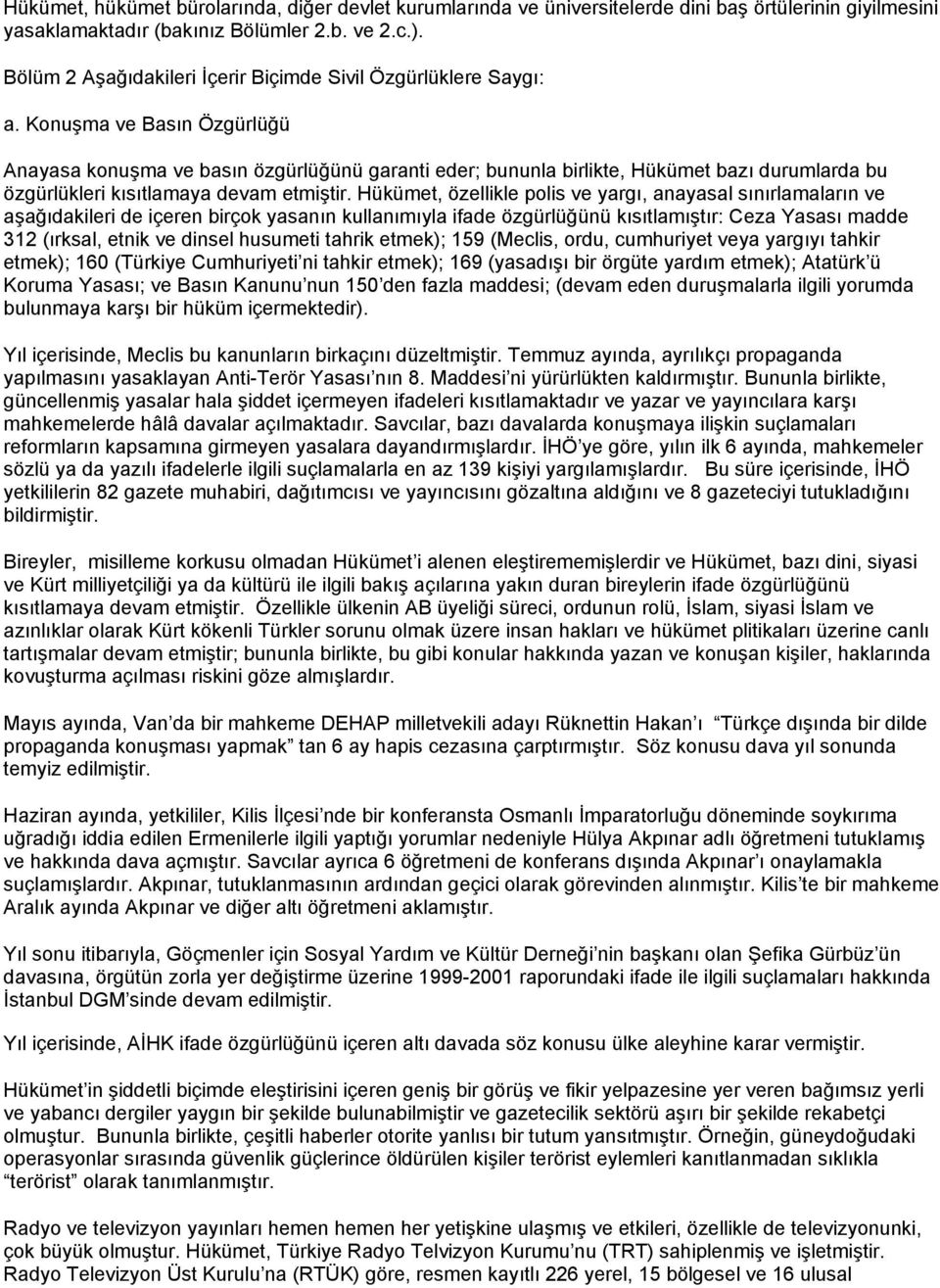 Konuşma ve Basın Özgürlüğü Anayasa konuşma ve basın özgürlüğünü garanti eder; bununla birlikte, Hükümet bazı durumlarda bu özgürlükleri kısıtlamaya devam etmiştir.