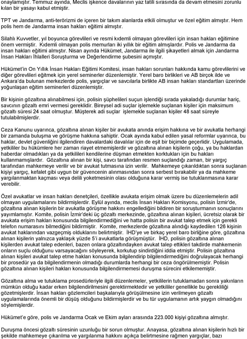 Silahlı Kuvvetler, yıl boyunca görevlileri ve resmi kıdemli olmayan görevlileri için insan hakları eğitimine önem vermiştir. Kıdemli olmayan polis memurları iki yıllık bir eğitim almışlardır.