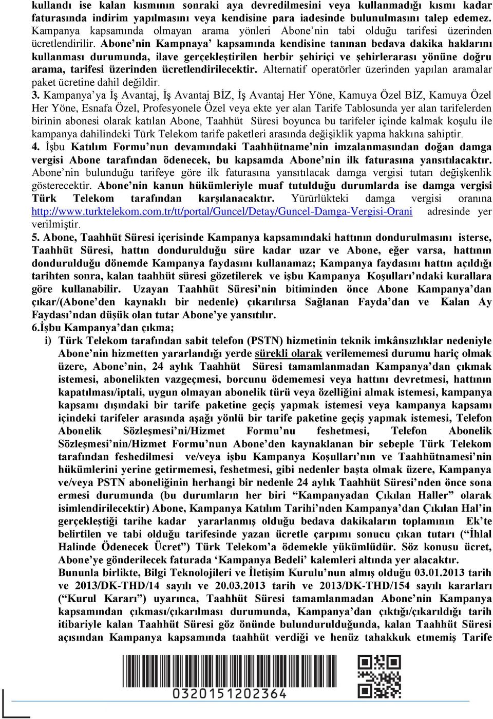 Abone nin Kampnaya kapsamında kendisine tanınan bedava dakika haklarını kullanması durumunda, ilave gerçekleştirilen herbir şehiriçi ve şehirlerarası yönüne doğru arama, tarifesi üzerinden