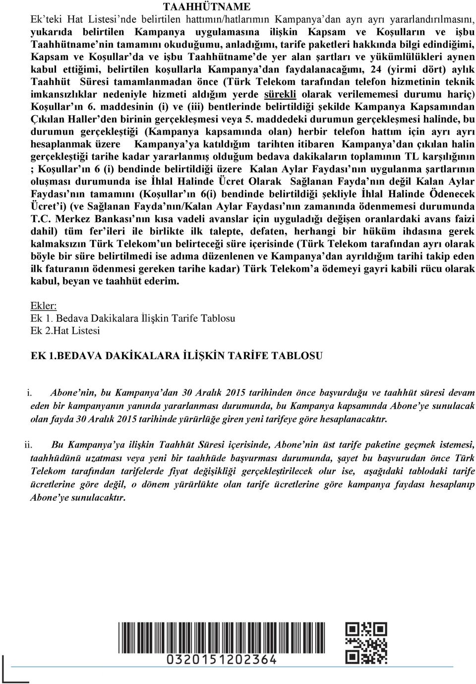 belirtilen koşullarla Kampanya dan faydalanacağımı, 24 (yirmi dört) aylık Taahhüt Süresi tamamlanmadan önce (Türk Telekom tarafından telefon hizmetinin teknik imkansızlıklar nedeniyle hizmeti aldığım