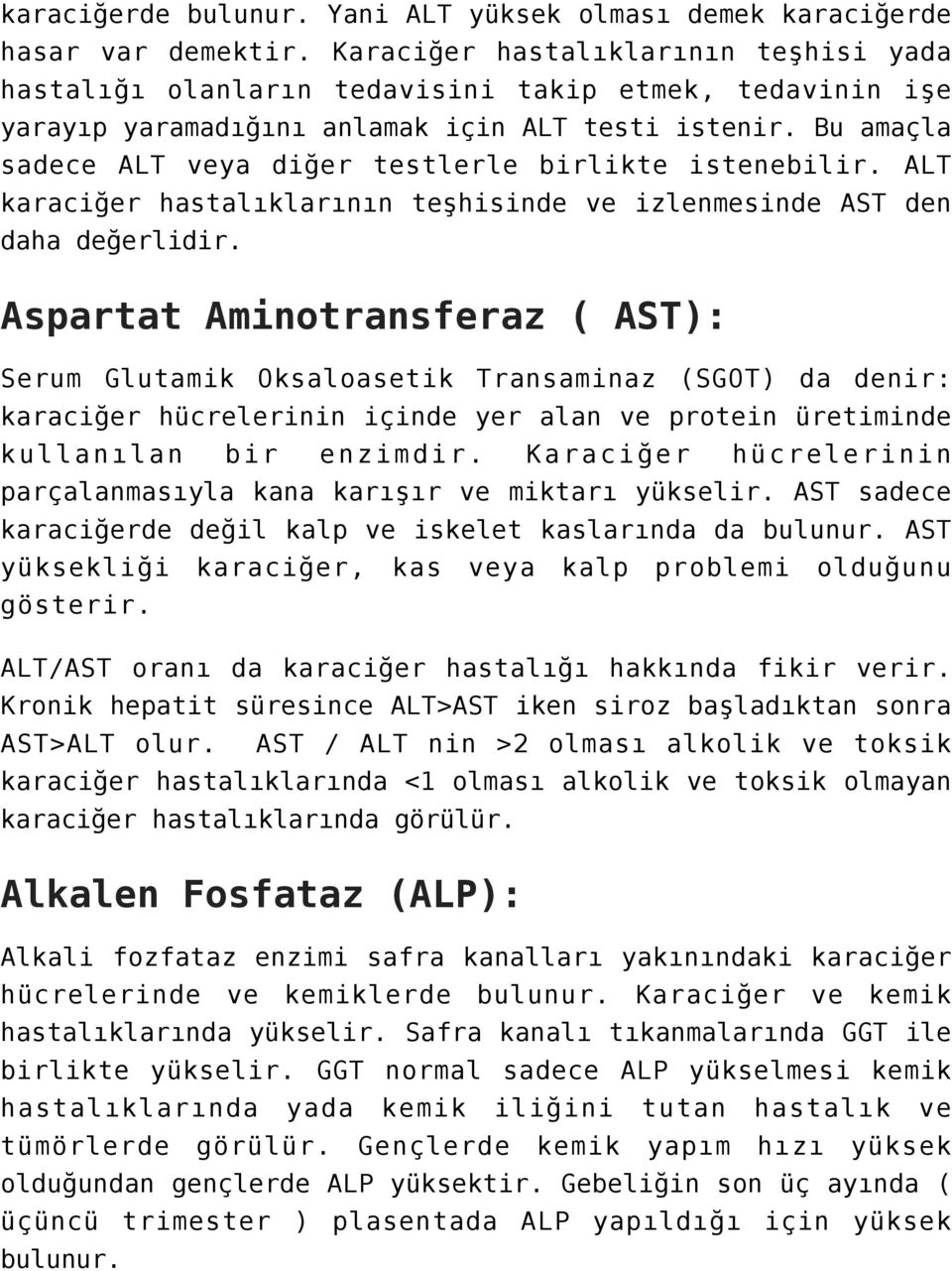 Bu amaçla sadece ALT veya diğer testlerle birlikte istenebilir. ALT karaciğer hastalıklarının teşhisinde ve izlenmesinde AST den daha değerlidir.