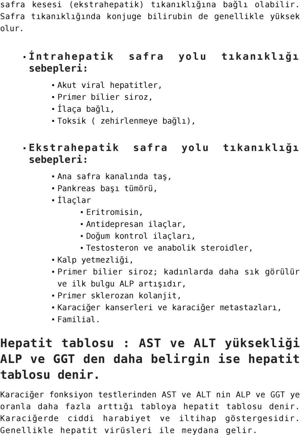 kanalında taş, Pankreas başı tümörü, İlaçlar Eritromisin, Antidepresan ilaçlar, Doğum kontrol ilaçları, Testosteron ve anabolik steroidler, Kalp yetmezliği, Primer bilier siroz; kadınlarda daha sık