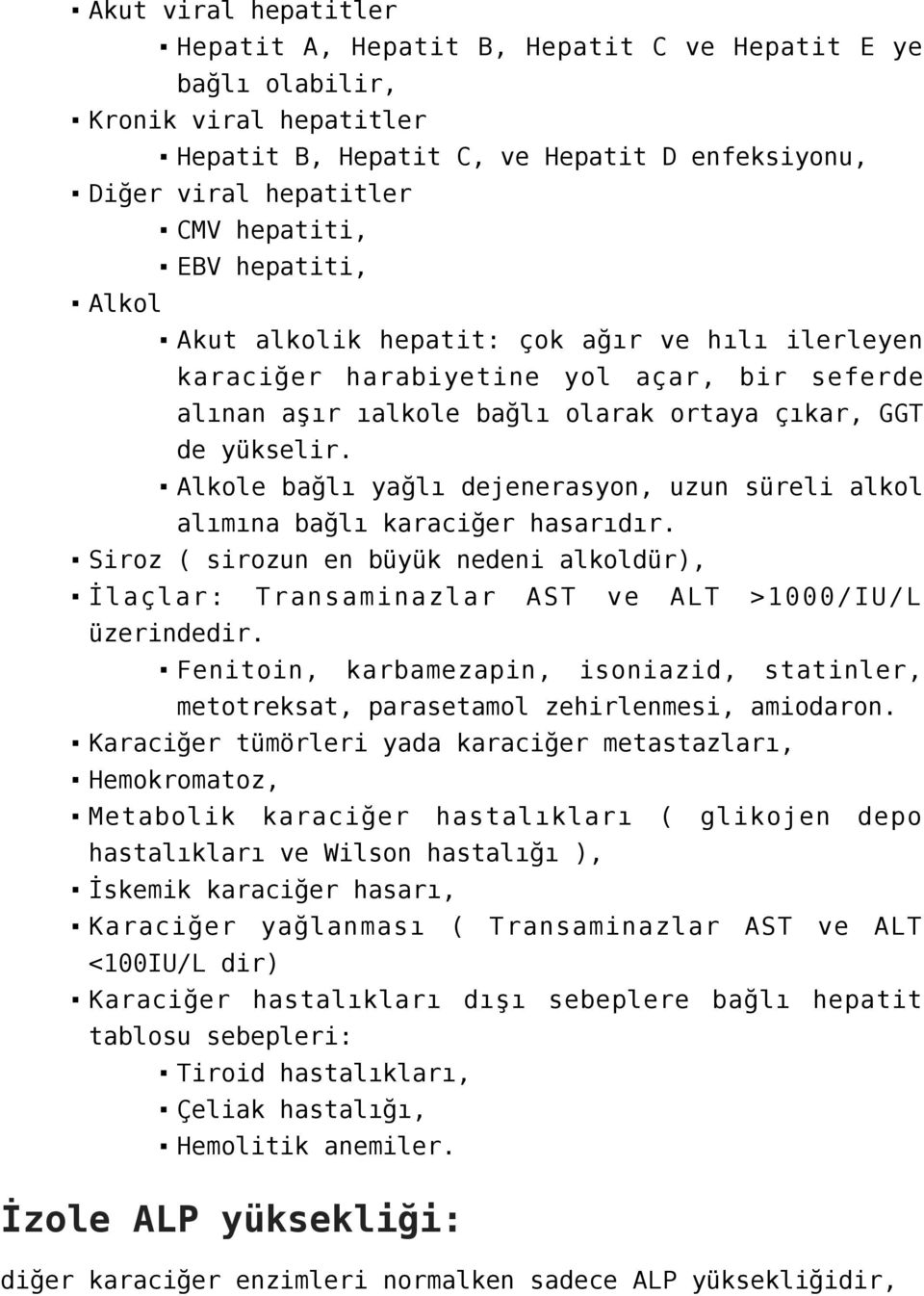 Alkole bağlı yağlı dejenerasyon, uzun süreli alkol alımına bağlı karaciğer hasarıdır. Siroz ( sirozun en büyük nedeni alkoldür), İlaçlar: Transaminazlar AST ve ALT >1000/IU/L üzerindedir.