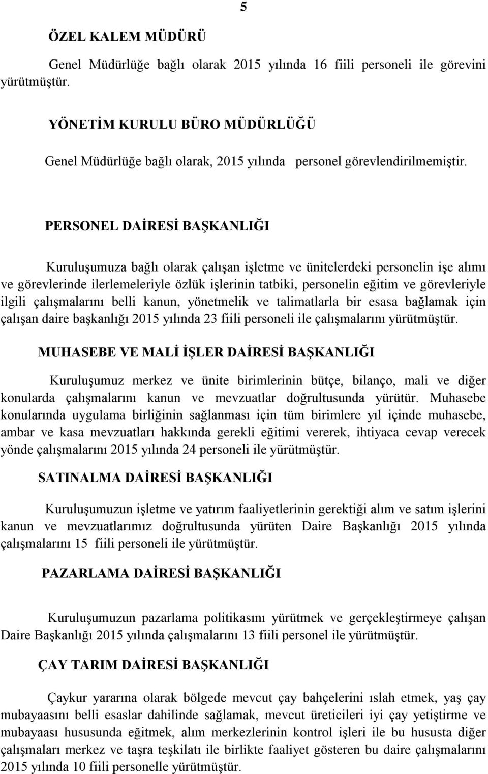 PERSONEL DAİRESİ BAŞKANLIĞI Kuruluşumuza bağlı olarak çalışan işletme ve ünitelerdeki personelin işe alımı ve görevlerinde ilerlemeleriyle özlük işlerinin tatbiki, personelin eğitim ve görevleriyle