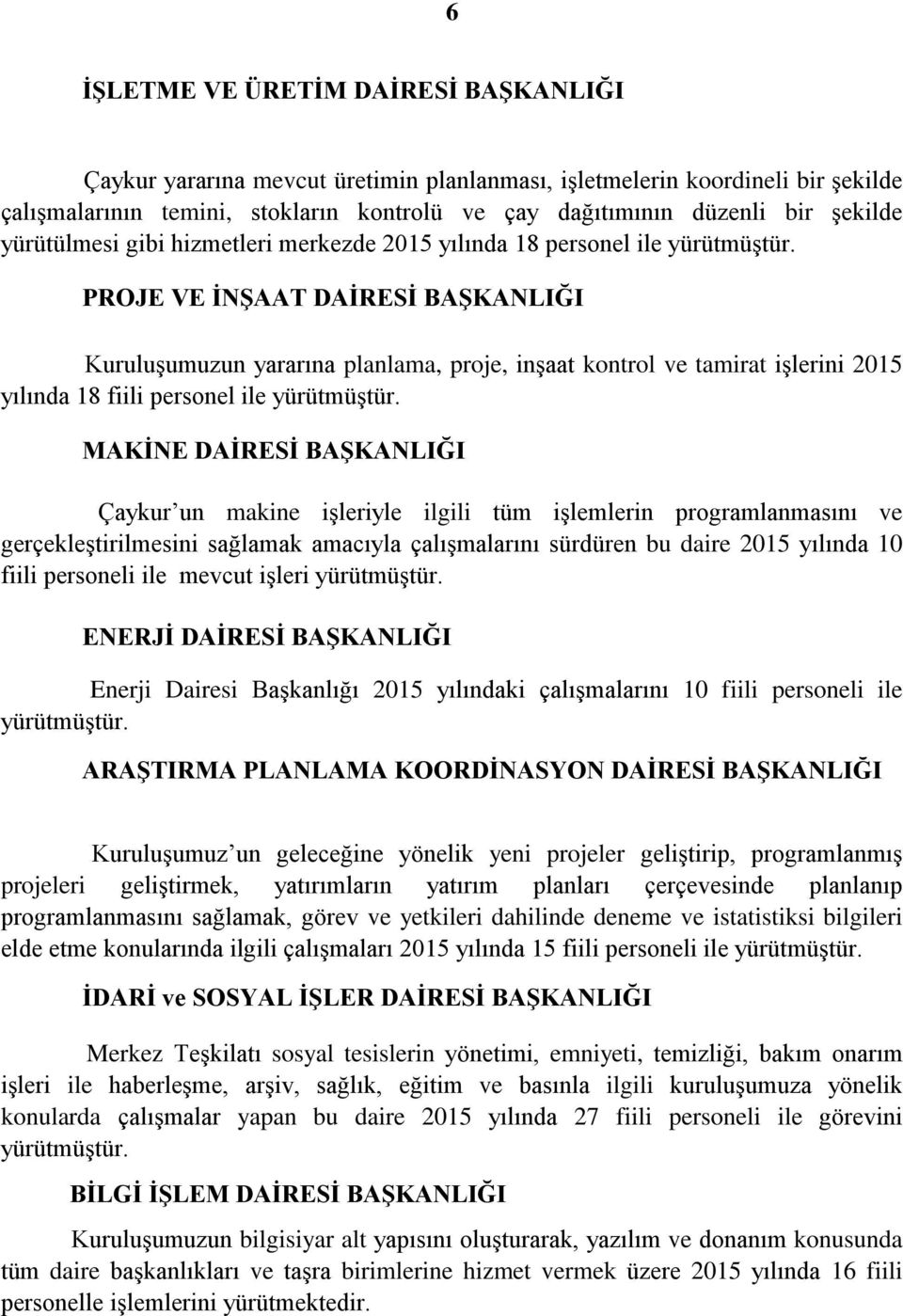 PROJE VE İNŞAAT DAİRESİ BAŞKANLIĞI Kuruluşumuzun yararına planlama, proje, inşaat kontrol ve tamirat işlerini 2015 yılında 18 fiili personel ile yürütmüştür.